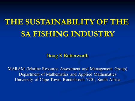 Doug S Butterworth MARAM (Marine Resource Assessment and Management Group) Department of Mathematics and Applied Mathematics University of Cape Town, Rondebosch.