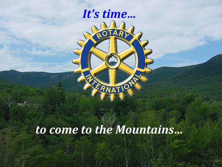 To come to the Mountains… It’s time…. May 18-20 – Mountain Club on Loon, Lincoln, N.H. District 7850 District Conference.