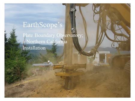 EarthScope’s Plate Boundary Observatory; a Northern California Installation.