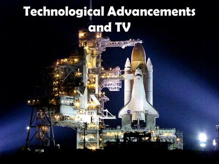 Technological Advancements and TV. A New Era in Space Invention of the SPACE SHUTTLE – a reusable spacecraft with wings that could rocket into space and.