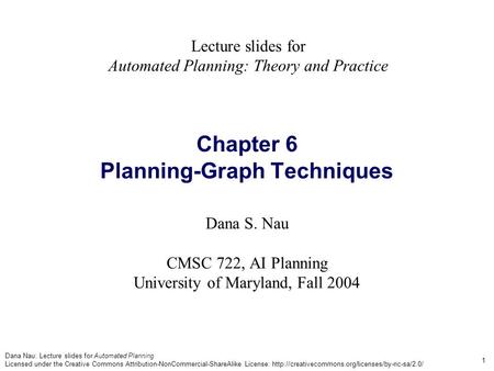 Dana Nau: Lecture slides for Automated Planning Licensed under the Creative Commons Attribution-NonCommercial-ShareAlike License: