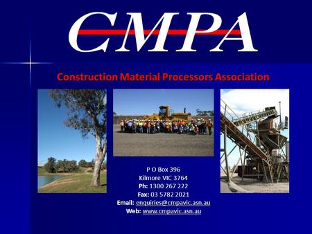 Construction Material Processors Association P O Box 396 Kilmore VIC 3764 Ph: 1300 267 222 Fax: 03 5782 2021