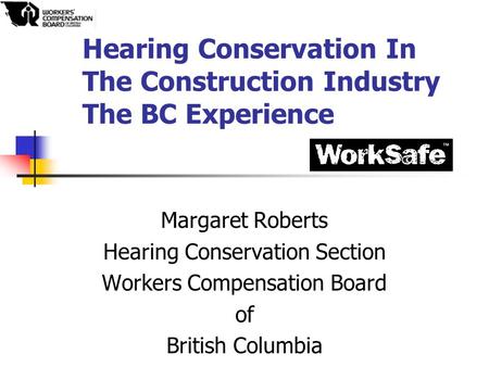 Hearing Conservation In The Construction Industry The BC Experience Margaret Roberts Hearing Conservation Section Workers Compensation Board of British.