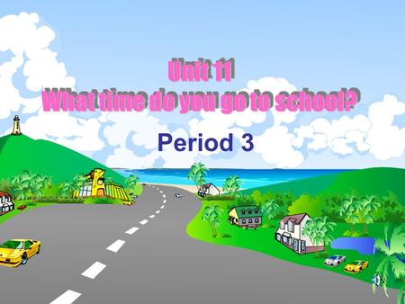 Unit 11 What time do you go to school? Period 3 去上学 去上班 回家去 来学校 来上班 来家里 到达学校 到达上班的地方 到家 go to school go to work go home come to school come to work come.