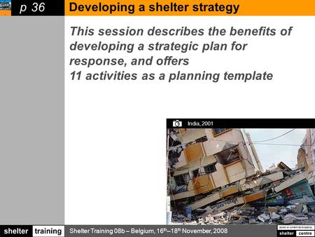Shelter Training 08b – Belgium, 16 th –18 th November, 2008 based on content developed by p This session describes the benefits of developing a strategic.