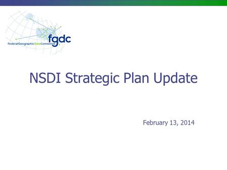 NSDI Strategic Plan Update February 13, 2014. NSDI Strategic Plan – Final Version FGDC Steering Committee Final Draft distributed to Steering Committee.