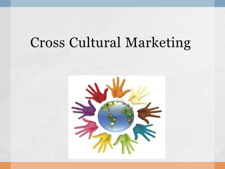 Cross Cultural Marketing.  Understanding unique cultures is quite challenging from the marketing perspective. It is integral to understand a country.