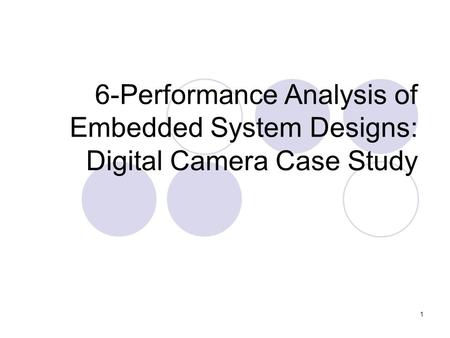 1 6-Performance Analysis of Embedded System Designs: Digital Camera Case Study.