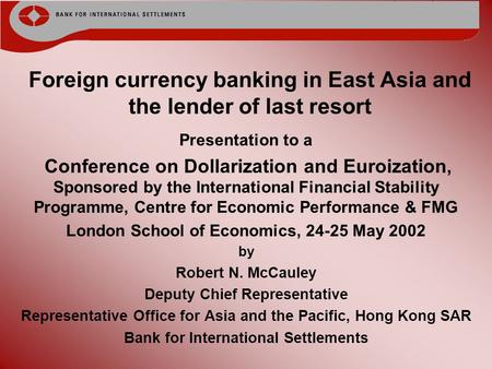 Foreign currency banking in East Asia and the lender of last resort Presentation to a Conference on Dollarization and Euroization, Sponsored by the International.