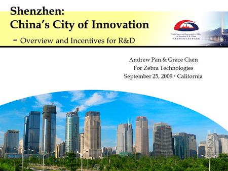 Shenzhen: China’s City of Innovation Shenzhen: China’s City of Innovation - Overview and Incentives for R&D Andrew Pan & Grace Chen For Zebra Technologies.