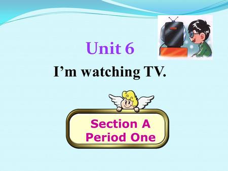 Unit 6 I’m watching TV. Section A Period One. newspaper read a newspaper use soup make soup wash movie go to the movies just eat out n. 报纸 看报纸 v. 使用；运用.