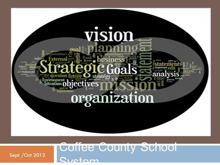 Coffee County School System Sept /Oct 2012. Coffee County Vision Project: “Charting Our Future”