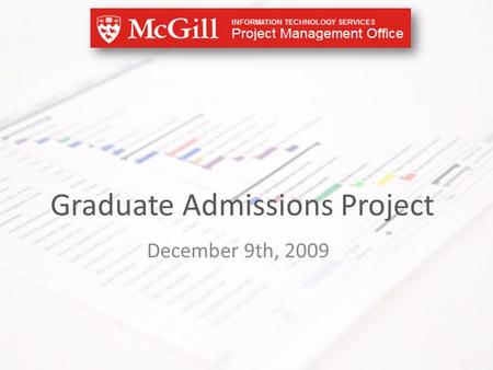 December 9th, 2009 Graduate Admissions Project. Goals of the project To assess the current application and evaluation process for Graduate Admissions,