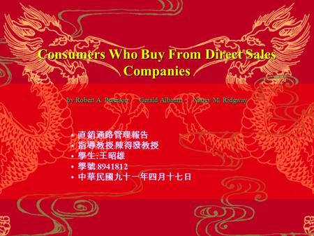 Consumers Who Buy From Direct Sales Companies by Robert A. Peterson ， Gerald Albaum ， Nancy M. Ridgway 直銷通路管理報告 指導教授﹕陳得發教授 學生 : 王昭雄 學號﹕ 8941812 中華民國九十一年四月十七日.