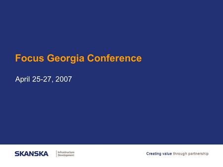 Creating value through partnership Focus Georgia Conference April 25-27, 2007.