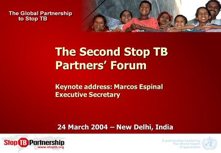 The Second Stop TB Partners’ Forum Keynote address: Marcos Espinal Executive Secretary 24 March 2004 – New Delhi, India.