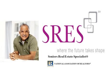 Seniors Real Estate Specialist® NATIONAL ASSOCIATION OF REALTORS ®