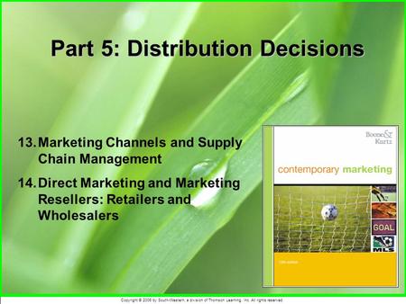 Copyright © 2006 by South-Western, a division of Thomson Learning, Inc. All rights reserved. Part 5: Distribution Decisions 13.Marketing Channels and Supply.