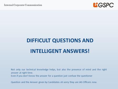 Internal Corporate Communication DIFFICULT QUESTIONS AND INTELLIGENT ANSWERS! Not only our technical knowledge helps, but also the presence of mind and.