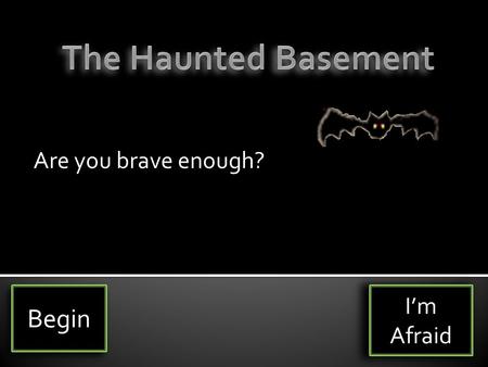 Are you brave enough? Begin I’m Afraid. Stomach Check It Out You’re sitting in your desk at after school detention. You’re the only one not sleeping among.