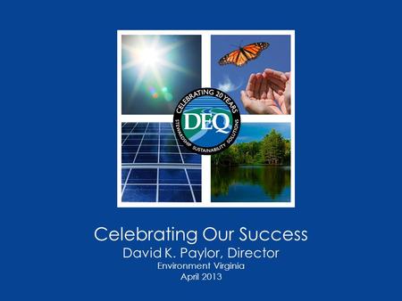 Celebrating Our Success David K. Paylor, Director Environment Virginia April 2013.