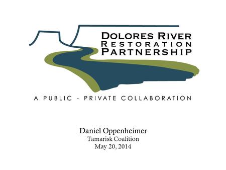 Daniel Oppenheimer Tamarisk Coalition May 20, 2014.