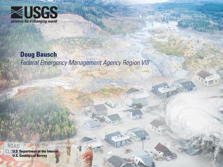 FEMA’s Disaster Applications of 3D Terrain Data Doug Bausch, FEMA Region VIII Denver, CO July 25 th, 2014 Doug Bausch, FEMA Region VIII Denver, CO July.