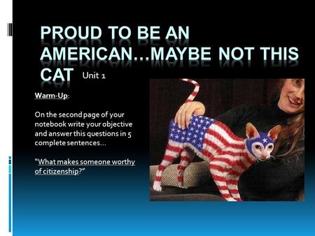 Unit 1 Warm-Up: On the second page of your notebook write your objective and answer this questions in 5 complete sentences… “What makes someone worthy.