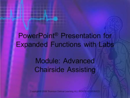 Copyright © 2006 Thomson Delmar Learning. ALL RIGHTS RESERVED. 1 PowerPoint ® Presentation for Expanded Functions with Labs Module: Advanced Chairside.