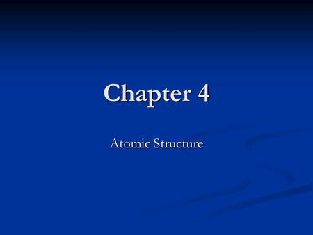 Chapter 4 Atomic Structure.