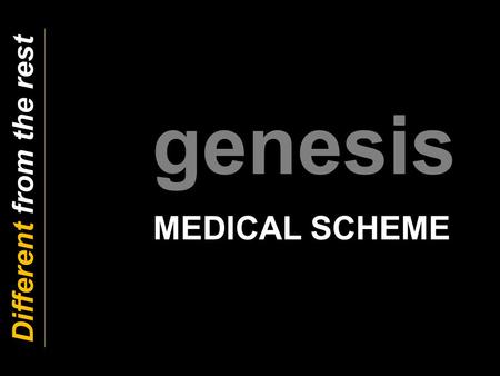 Genesis MEDICAL SCHEME Different from the rest. Unique Benefits The luxury to choose Unique basic dentistry benefit – R25 000 per person p.a. Child dependant.