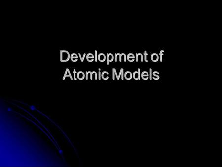 Development of Atomic Models