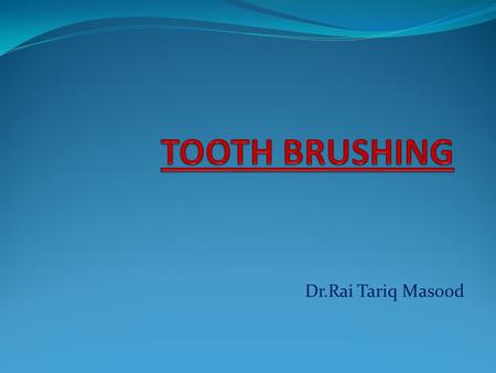 TOOTH BRUSHING Dr.Rai Tariq Masood.