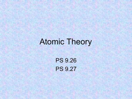 Atomic Theory PS 9.26 PS 9.27 What is the nature of matter? The ancient Greeks pondered that question. Empedocles in 460 B.C.suggested that all matter.