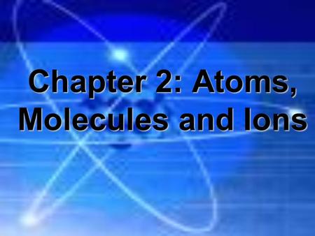 Chapter 2: Atoms, Molecules and Ions. Early Models of Atoms Democritus (460-400B.C.) first suggested the existence of these particles, which he called.