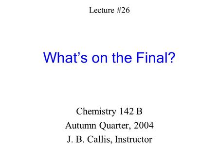 Lecture #26 What’s on the Final?