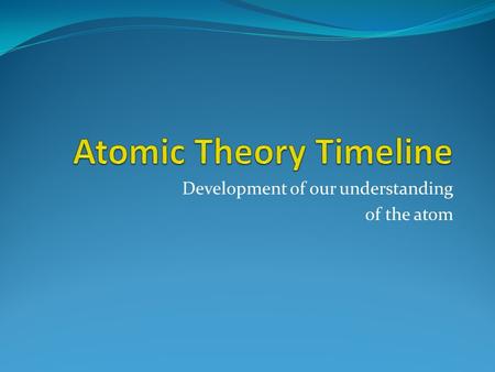 Development of our understanding of the atom. Early Models Democritus was first to suggest atom in 4 th century B.C. Believed matter was made of tiny.