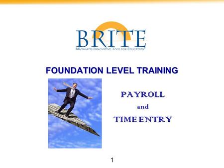 1 FOUNDATION LEVEL TRAINING PAYROLL and TIME ENTRY.