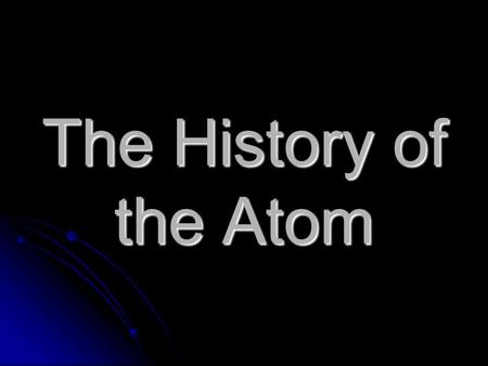 The History of the Atom.