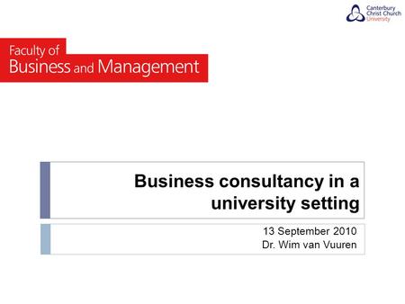 Business consultancy in a university setting 13 September 2010 Dr. Wim van Vuuren.