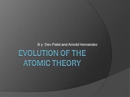 B y: Dev Patel and Arnold Hernandez. Aristotle/Democritus (Ancient Philosophy)  Who- Aristotle and Democritus  When-More than 2,000 years ago  Where-Greece.