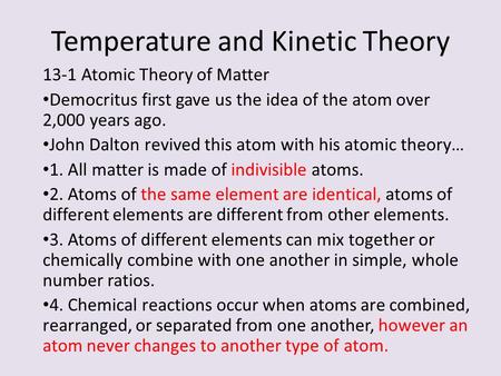 Temperature and Kinetic Theory 13-1 Atomic Theory of Matter Democritus first gave us the idea of the atom over 2,000 years ago. John Dalton revived this.