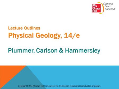 Lecture Outlines Physical Geology, 14/e Copyright © The McGraw-Hill Companies, Inc. Permission required for reproduction or display. Plummer, Carlson &