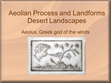 Aeolian Process and Landforms Desert Landscapes Aeolus, Greek god of the winds.