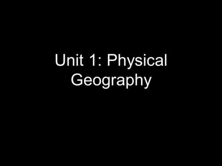 Unit 1: Physical Geography