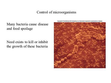 Control of microorganisms Many bacteria cause disease and food spoilage Need exists to kill or inhibit the growth of these bacteria.