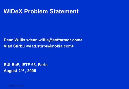 1IETF 63, Remote UI BoF WiDeX Problem Statement Dean Willis Vlad Stirbu RUI BoF, IETF 63, Paris August 2 nd, 2005.