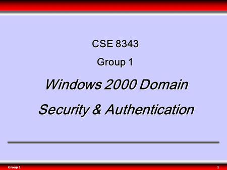 Group 11 CSE 8343 Group 1 Windows 2000 Domain Security & Authentication.