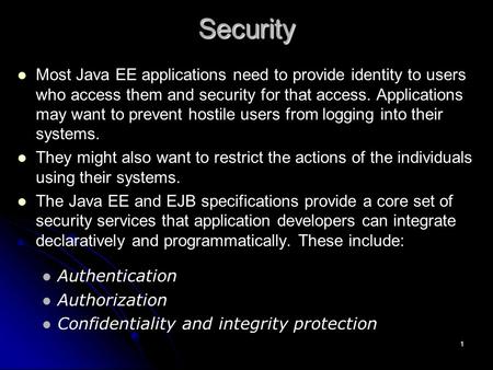 1 Security Most Java EE applications need to provide identity to users who access them and security for that access. Applications may want to prevent hostile.