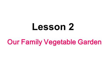 Lesson 2 Our Family Vegetable Garden. Aim We are able to use We are able to use the language (words, phrases) introduced in the reading and 'to-infinitives.'